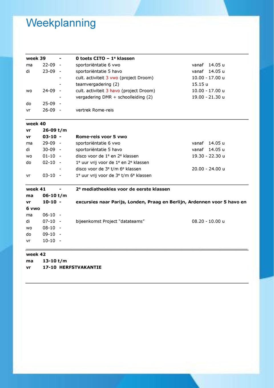 30 u do 25-09 - vr 26-09 - vertrek Rome-reis week 40 vr 26-09 t/m vr 03-10 - Rome-reis voor 5 vwo ma 29-09 - sportoriëntatie 6 vwo vanaf 14.05 u di 30-09 - sportoriëntatie 5 havo vanaf 14.