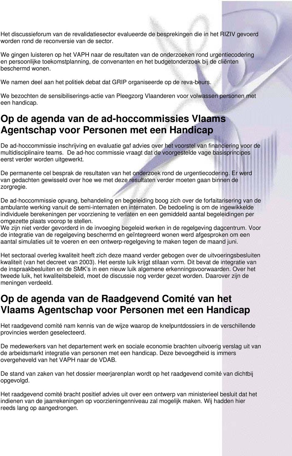 We namen deel aan het politiek debat dat GRIP organiseerde op de reva-beurs. We bezochten de sensibiliserings-actie van Pleegzorg Vlaanderen voor volwassen personen met een handicap.