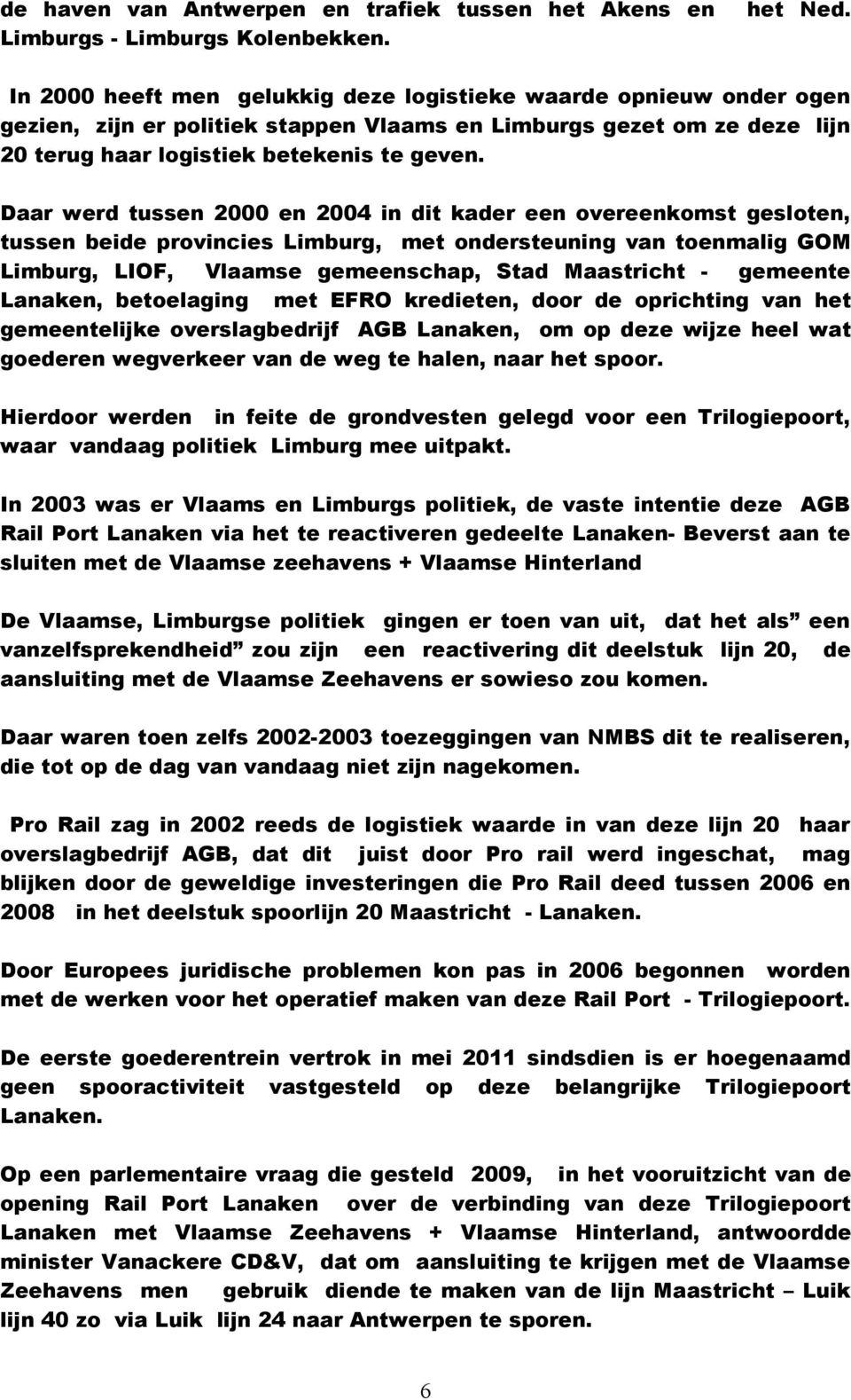 Daar werd tussen 2000 en 2004 in dit kader een overeenkomst gesloten, tussen beide provincies Limburg, met ondersteuning van toenmalig GOM Limburg, LIOF, Vlaamse gemeenschap, Stad Maastricht -