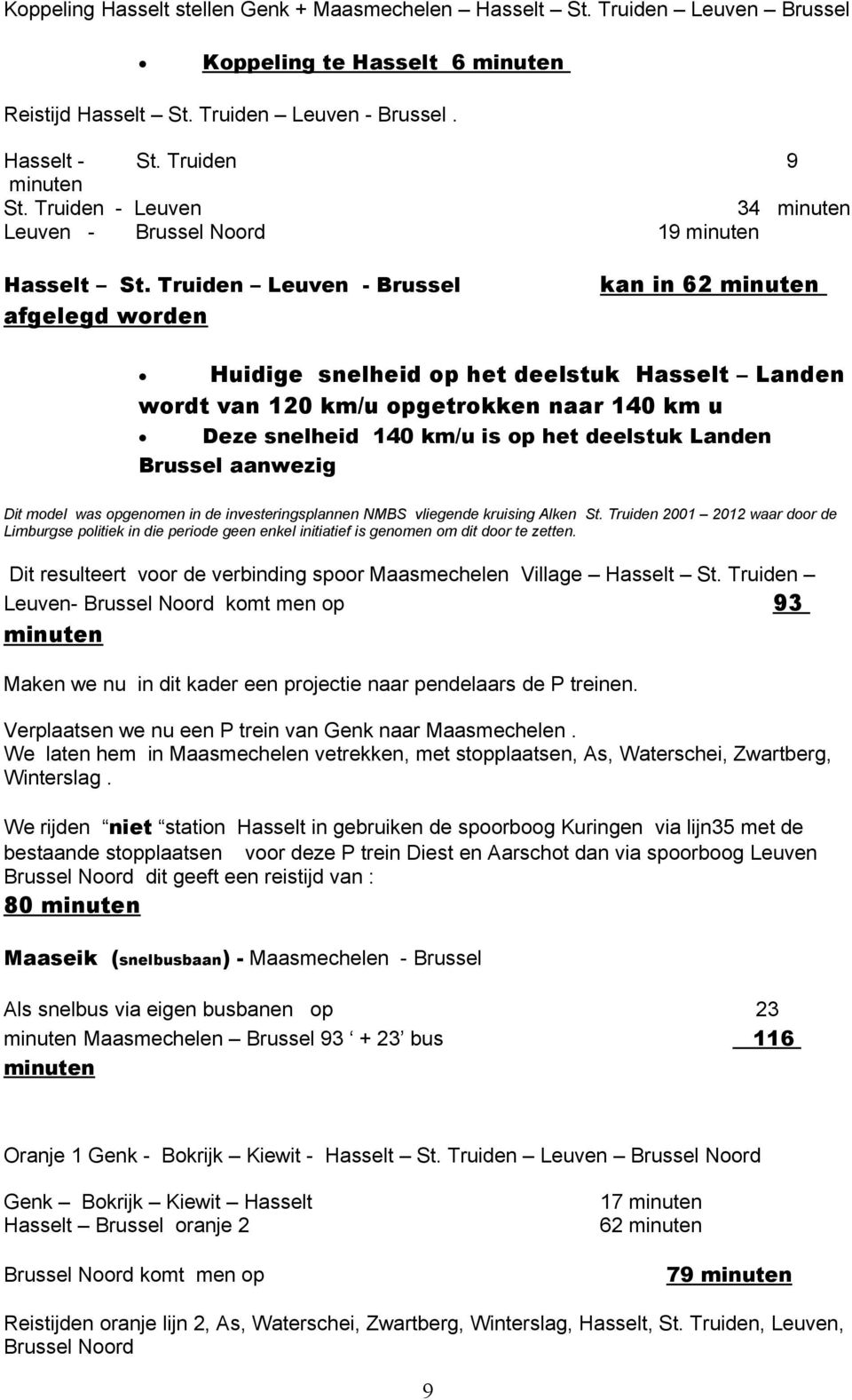 Truiden Leuven - Brussel afgelegd worden kan in 62 Huidige snelheid op het deelstuk Hasselt Landen wordt van 120 km/u opgetrokken naar 140 km u Deze snelheid 140 km/u is op het deelstuk Landen