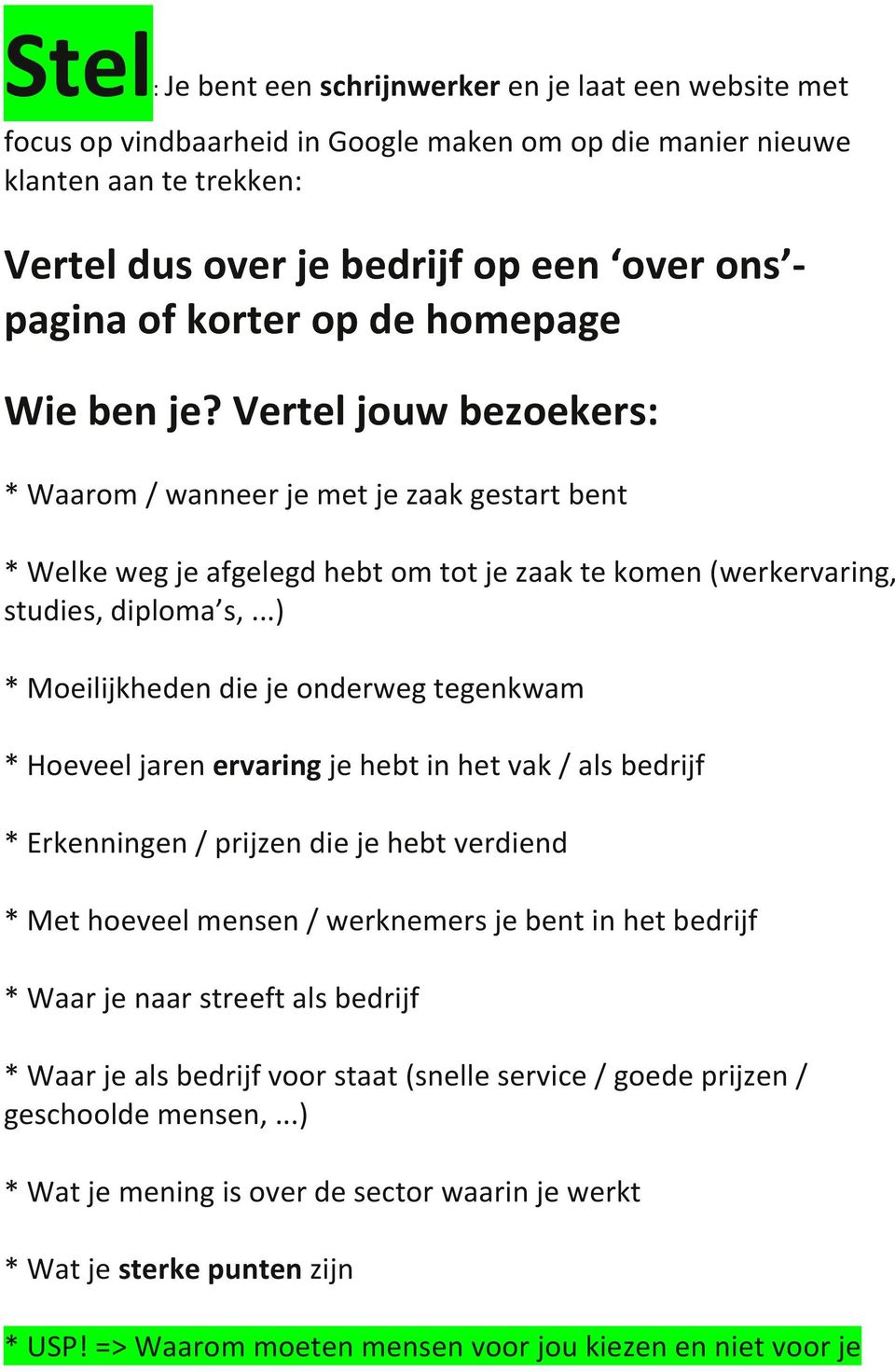 ..) * Moeilijkheden die je onderweg tegenkwam * Hoeveel jaren ervaring je hebt in het vak / als bedrijf * Erkenningen / prijzen die je hebt verdiend * Met hoeveel mensen / werknemers je bent in het