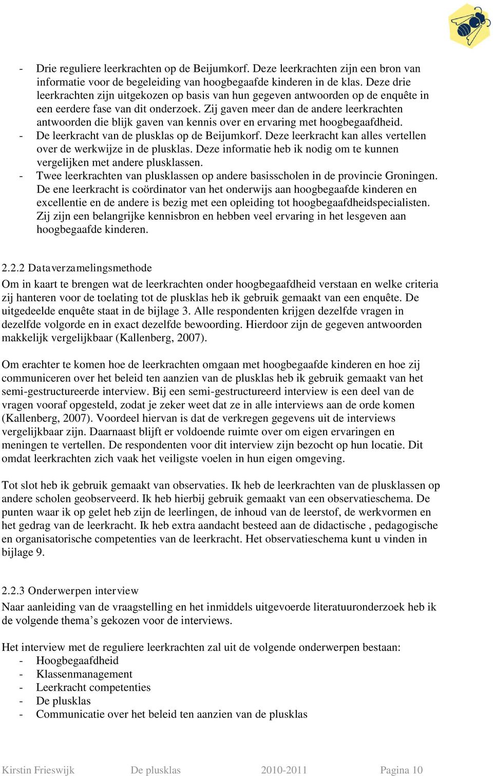 Zij gaven meer dan de andere leerkrachten antwoorden die blijk gaven van kennis over en ervaring met hoogbegaafdheid. - De leerkracht van de plusklas op de Beijumkorf.