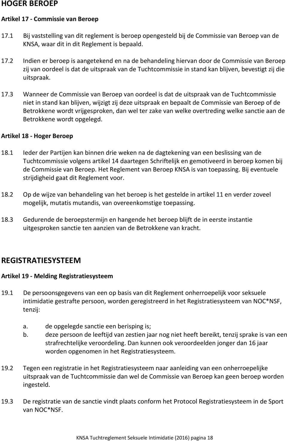 1 Bij vaststelling van dit reglement is beroep opengesteld bij de Commissie van Beroep van de KNSA, waar dit in dit Reglement is bepaald. 17.