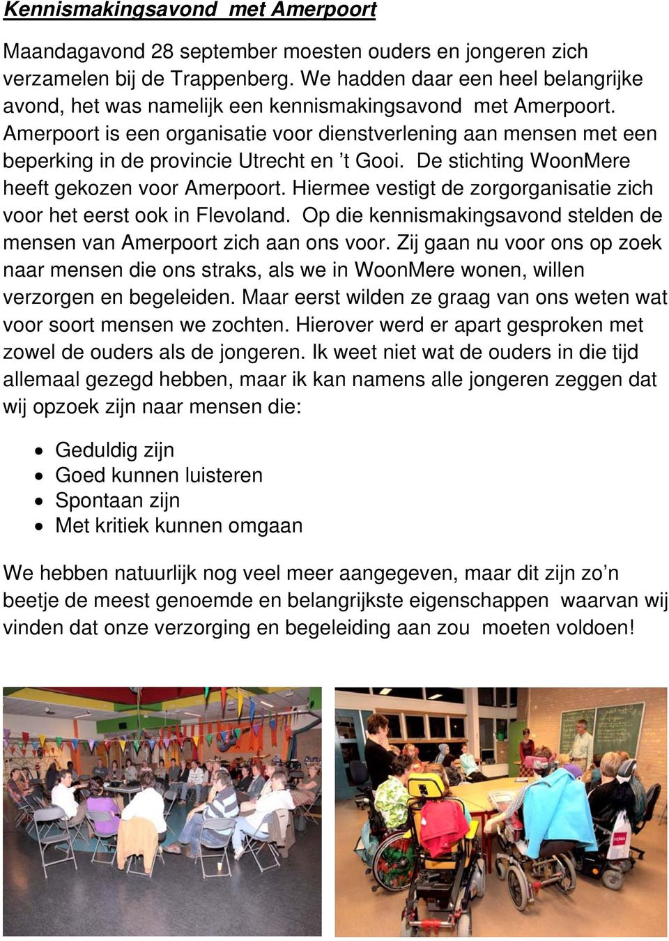 Amerpoort is een organisatie voor dienstverlening aan mensen met een beperking in de provincie Utrecht en t Gooi. De stichting WoonMere heeft gekozen voor Amerpoort.