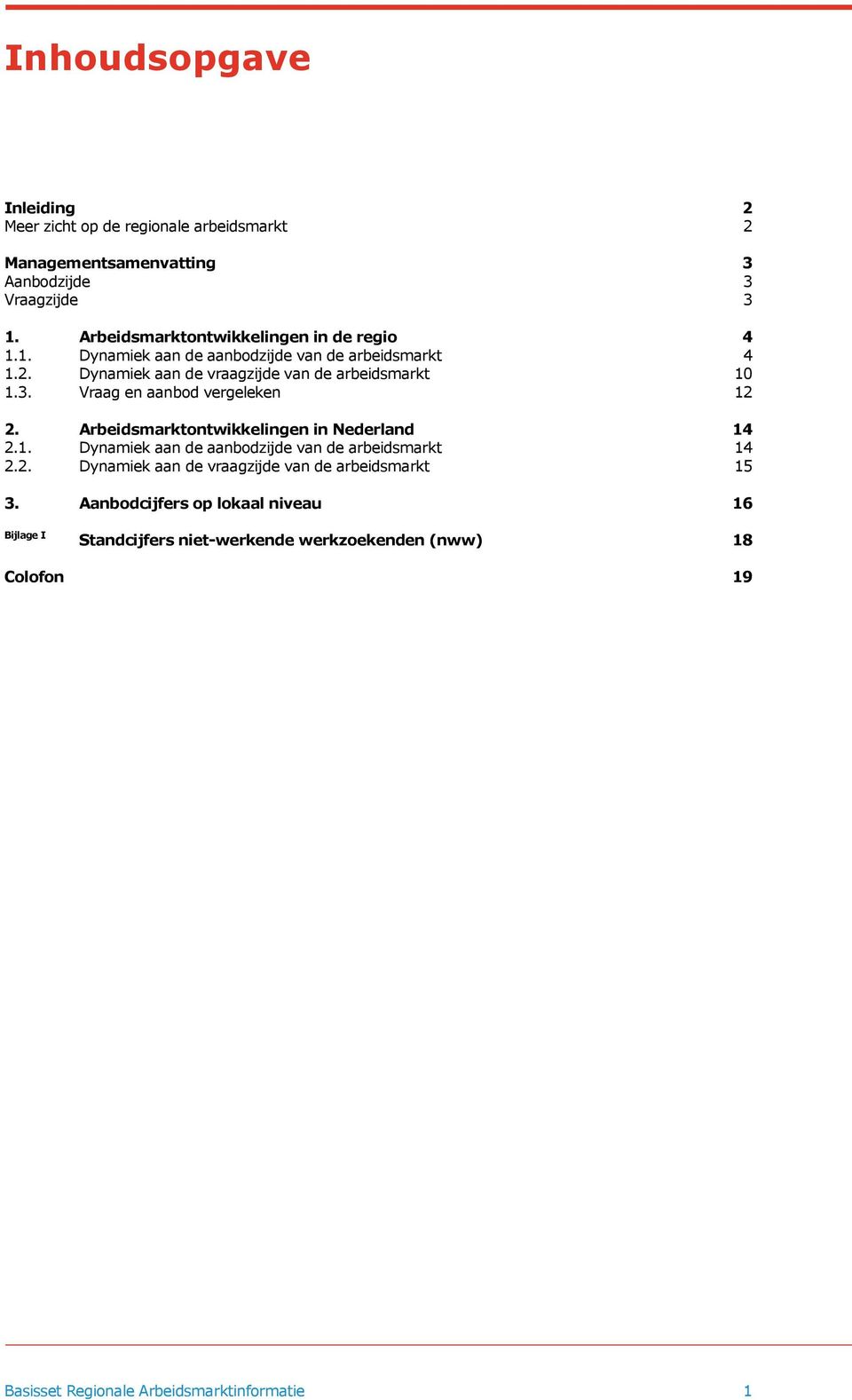 Vraag en aanbod vergeleken 12 2. Arbeidsmarktontwikkelingen in Nederland 14 2.1. Dynamiek aan de aanbodzijde van de arbeidsmarkt 14 2.2. Dynamiek aan de vraagzijde van de arbeidsmarkt 15 3.