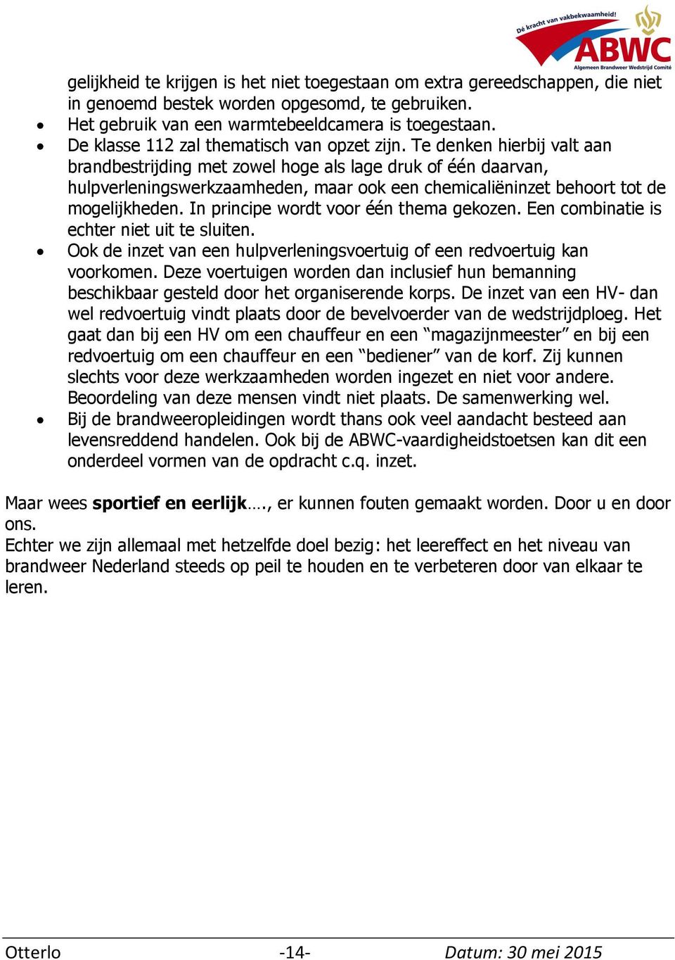 Te denken hierbij valt aan brandbestrijding met zowel hoge als lage druk of één daarvan, hulpverleningswerkzaamheden, maar ook een chemicaliëninzet behoort tot de mogelijkheden.