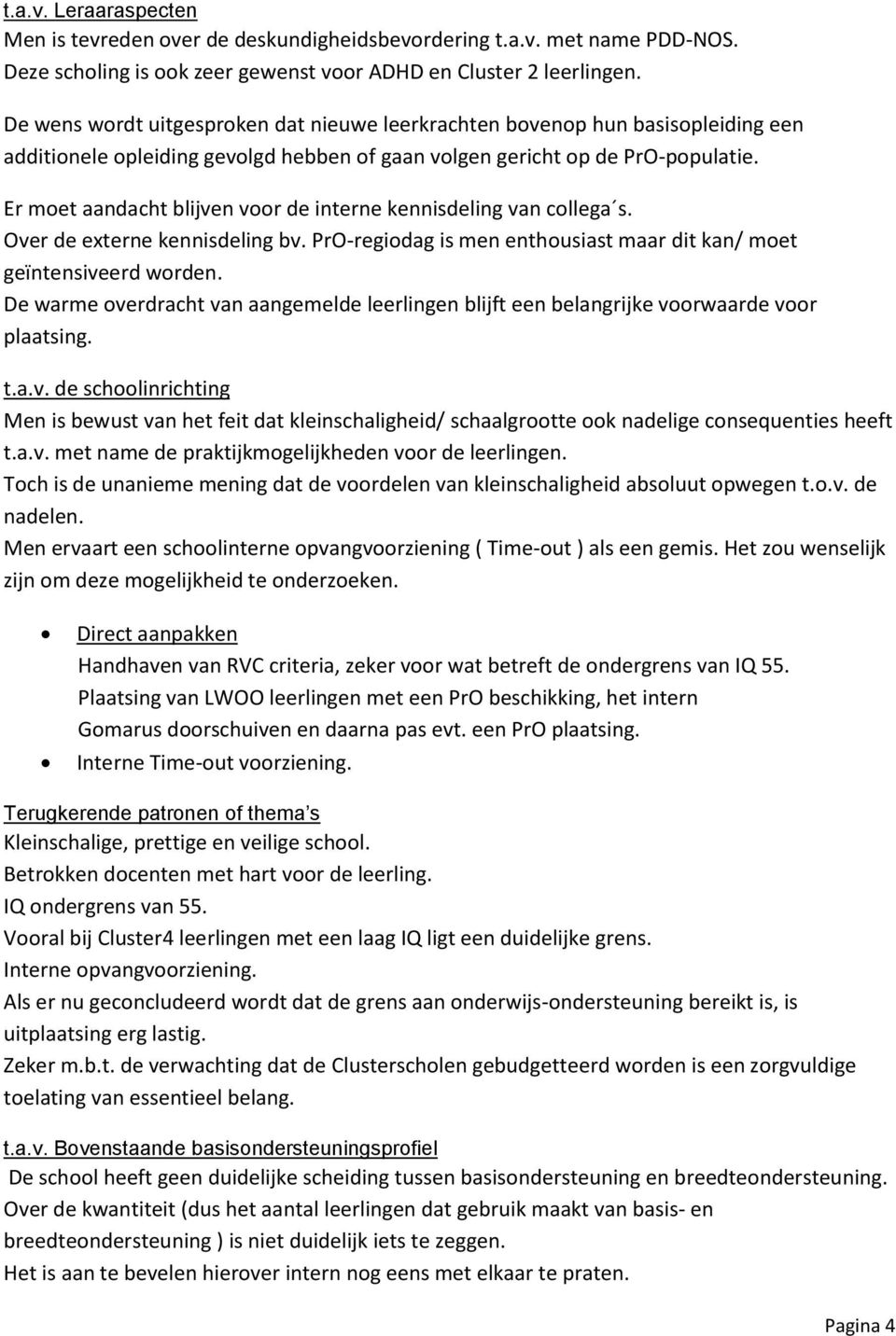 Er moet aandacht blijven voor de interne kennisdeling van collega s. Over de externe kennisdeling bv. PrO-regiodag is men enthousiast maar dit kan/ moet geïntensiveerd worden.