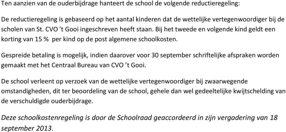 Gespreide betaling is mogelijk, indien daarover voor 30 september schriftelijke afspraken worden gemaakt met het Centraal Bureau van CVO t Gooi.