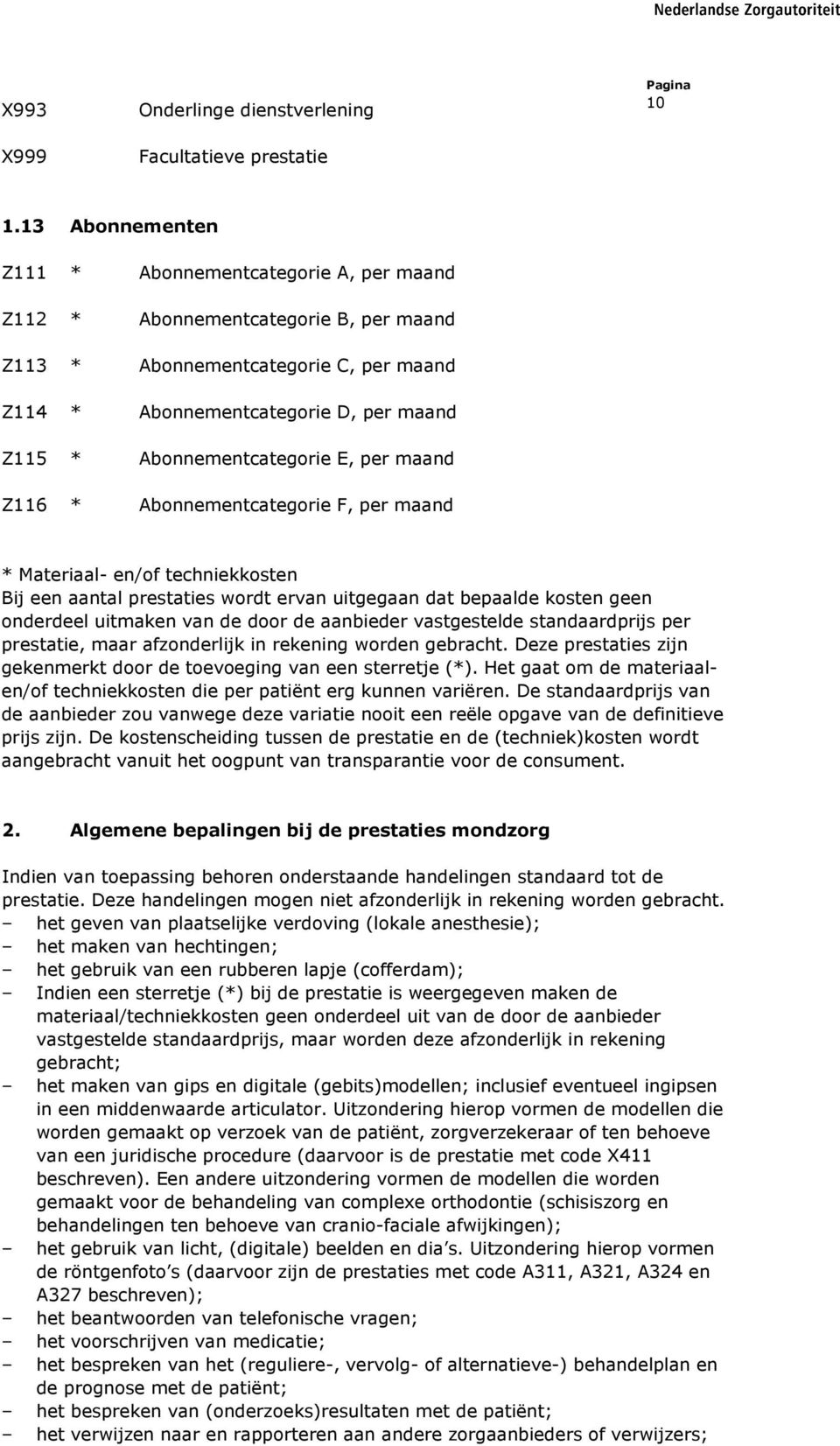 Abonnementcategorie E, per maand Abonnementcategorie F, per maand * Materiaal- en/of techniekkosten Bij een aantal prestaties wordt ervan uitgegaan dat bepaalde kosten geen onderdeel uitmaken van de