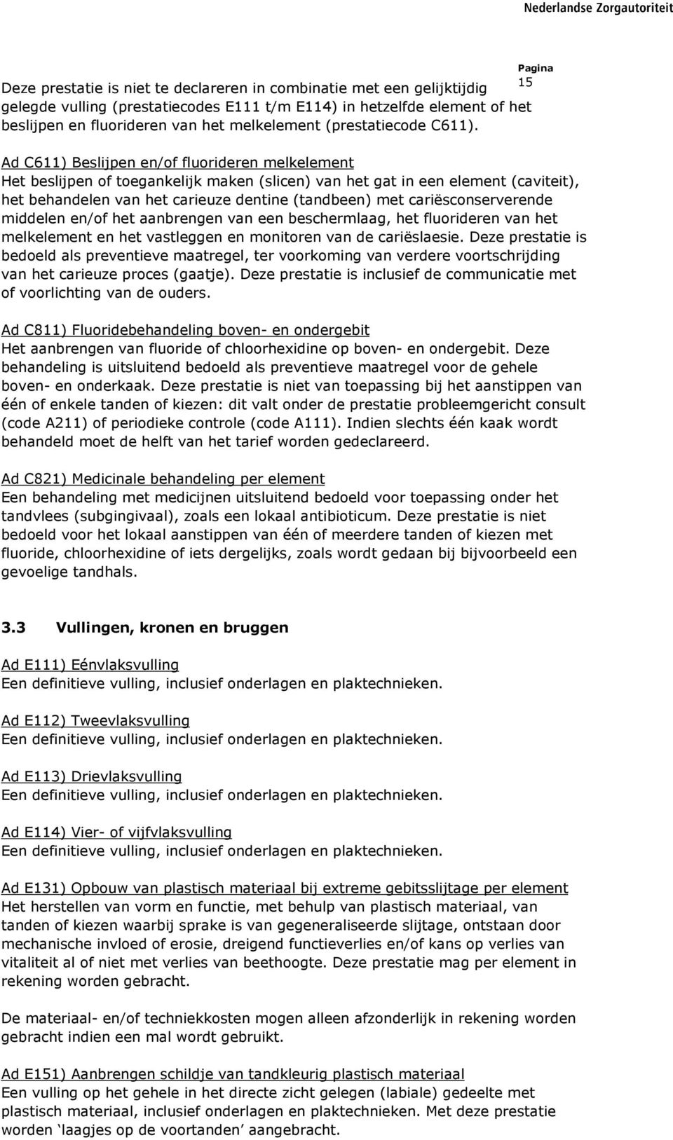 Pagina 15 Ad C611) Beslijpen en/of fluorideren melkelement Het beslijpen of toegankelijk maken (slicen) van het gat in een element (caviteit), het behandelen van het carieuze dentine (tandbeen) met