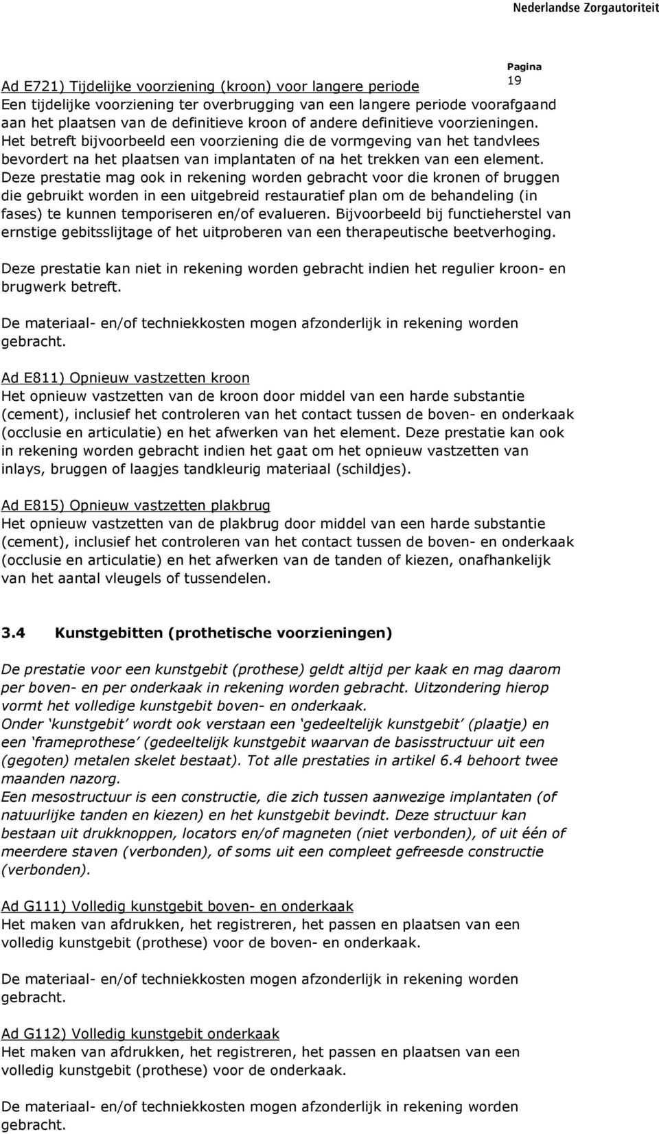 Deze prestatie mag ook in rekening worden gebracht voor die kronen of bruggen die gebruikt worden in een uitgebreid restauratief plan om de behandeling (in fases) te kunnen temporiseren en/of