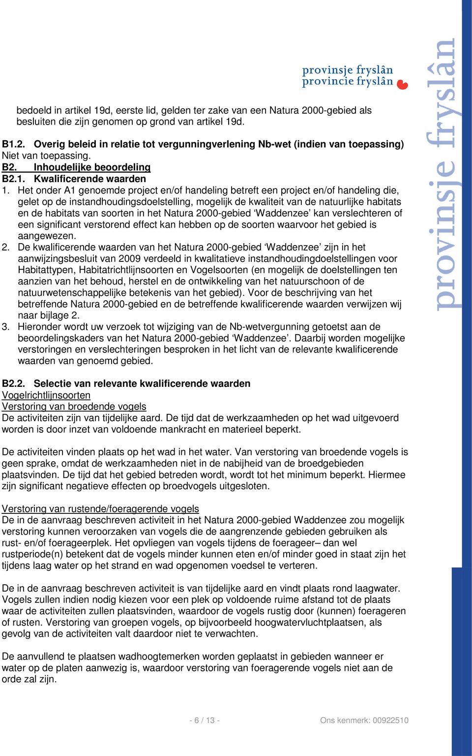 Het onder A1 genoemde project en/of handeling betreft een project en/of handeling die, gelet op de instandhoudingsdoelstelling, mogelijk de kwaliteit van de natuurlijke habitats en de habitats van