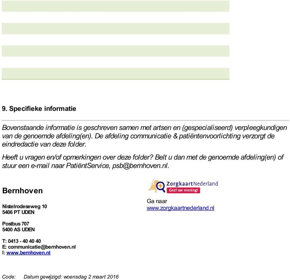 Belt u dan met de genoemde afdeling(en) of stuur een e-mail naar PatiëntService, psb@bernhoven.nl.