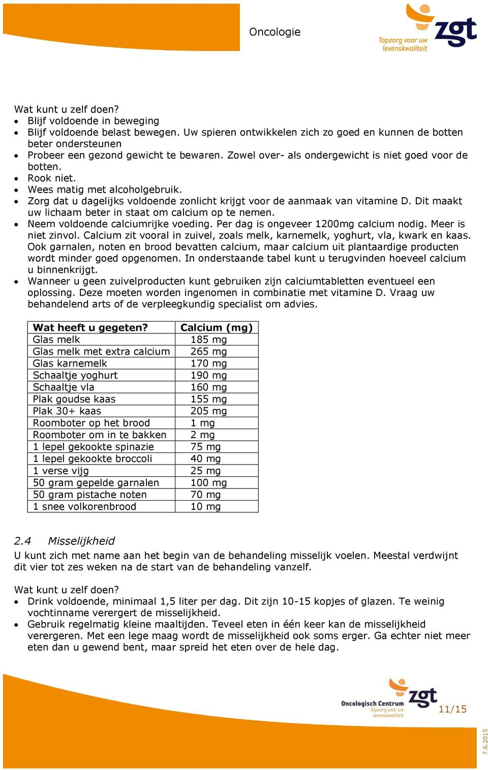 Dit maakt uw lichaam beter in staat om calcium op te nemen. Neem voldoende calciumrijke voeding. Per dag is ongeveer 1200mg calcium nodig. Meer is niet zinvol.