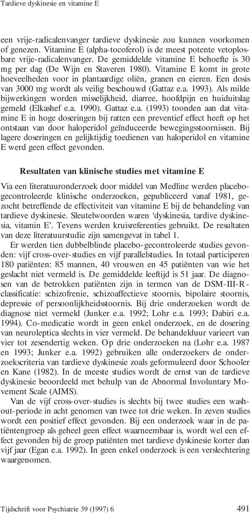 Een dosis van 3000 mg wordt als veilig beschouwd (Gattaz e.a. 1993). Als milde bijwerkingen worden misselijkheid, diarree, hoofdpijn en huiduitslag gemeld (Elkashef e.a. 1990). Gattaz e.a. (1993) toonden aan dat vitamine E in hoge doseringen bij ratten een preventief effect heeft op het ontstaan van door haloperidol geïnduceerde bewegingsstoornissen.