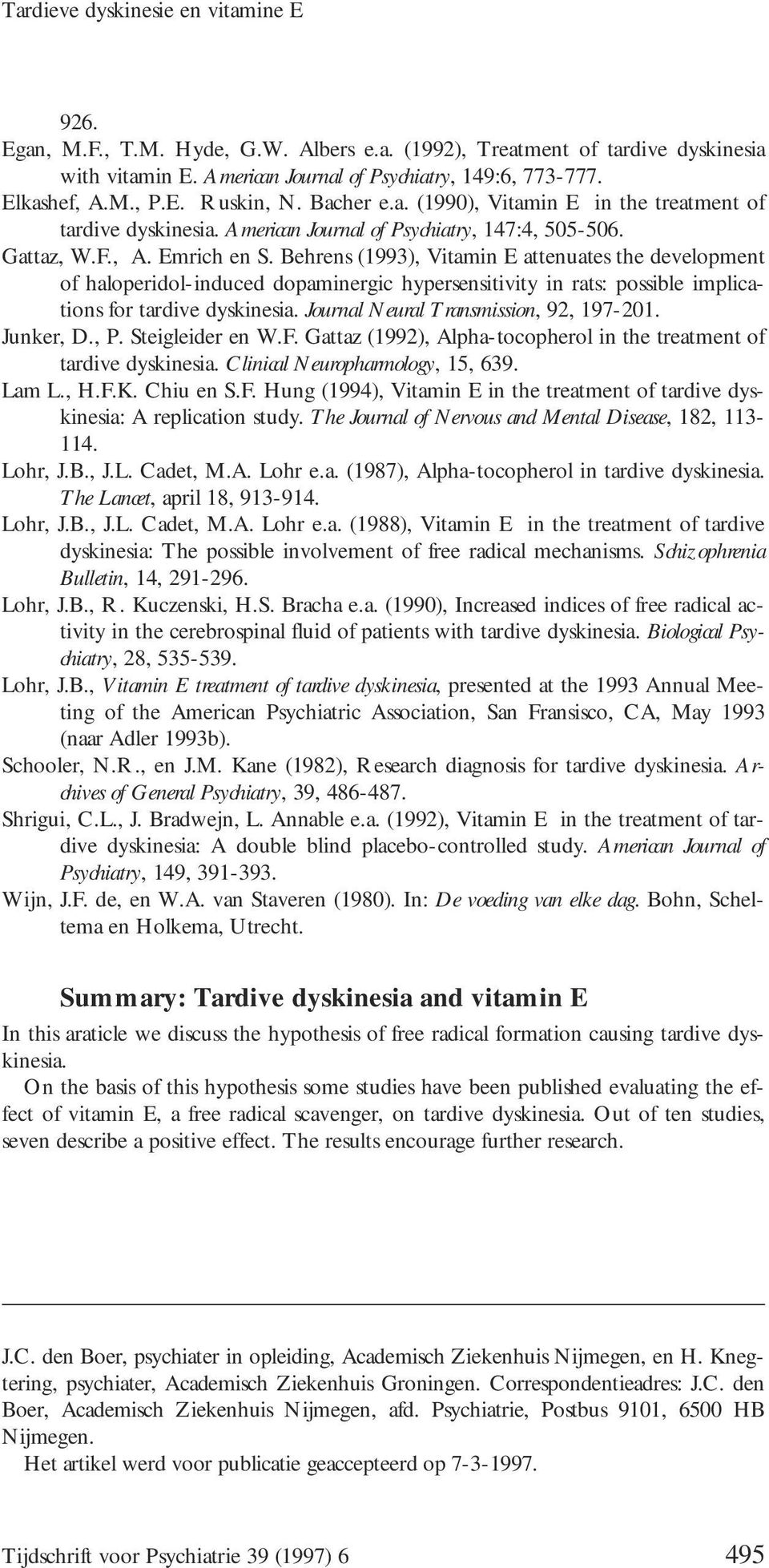 Behrens (1993), Vitamin E attenuates the development of haloperidol-induced dopaminergic hypersensitivity in rats: possible implications for tardive dyskinesia.