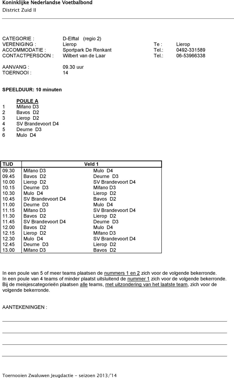 00 Lierop D2 SV Brandevoort D4 10.15 Deurne D3 Mifano D3 10.30 Mulo D4 Lierop D2 10.45 SV Brandevoort D4 Bavos D2 11.00 Deurne D3 Mulo D4 11.15 Mifano D3 SV Brandevoort D4 11.