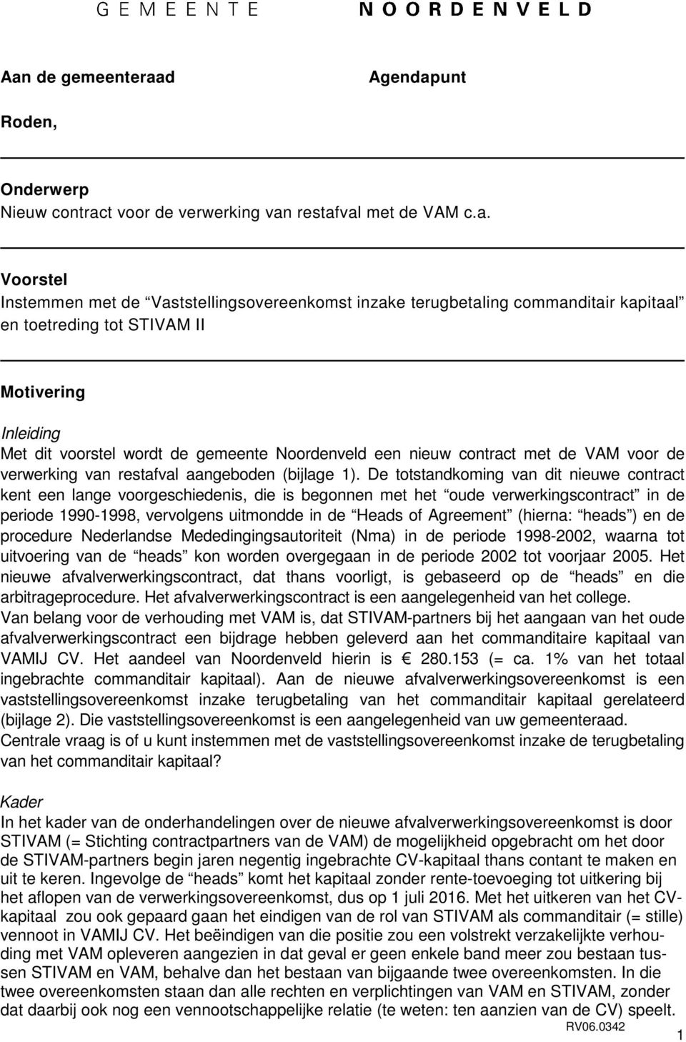 De totstandkoming van dit nieuwe contract kent een lange voorgeschiedenis, die is begonnen met het oude verwerkingscontract in de periode 1990-1998, vervolgens uitmondde in de Heads of Agreement