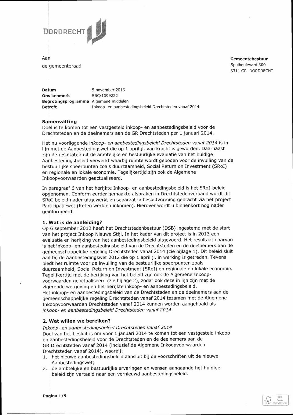 Het nu voorliggende inkoop- en aanbestedingsbeleid Drechtsteden vanaf 2014 is in lijn met de Aanbestedingswet die op 1 april jl. van kracht is geworden.