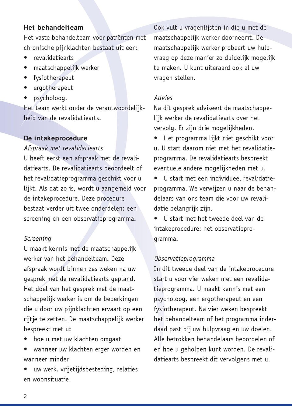 De revalidatiearts beoordeelt of het revalidatieprogramma geschikt voor u lijkt. Als dat zo is, wordt u aangemeld voor de intakeprocedure.