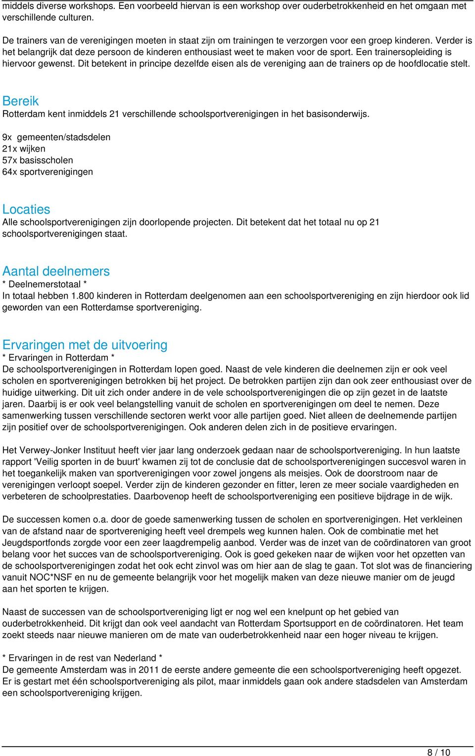 Een trainersopleiding is hiervoor gewenst. Dit betekent in principe dezelfde eisen als de vereniging aan de trainers op de hoofdlocatie stelt.