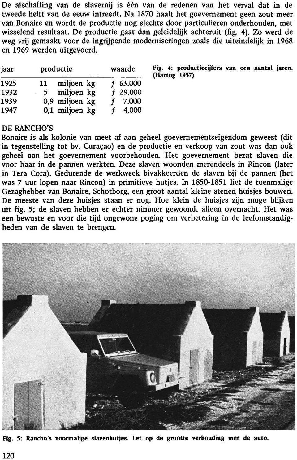 4). Zo werd de weg vrij gemaakt voor de ingrijpende moderniseringen zoals die uiteindelijk in 1968 en 1969 werden uitgevoerd. jaar productie waarde 1925 11 miljoen kg ƒ 63.000 1932 5 miljoen kg ƒ 29.