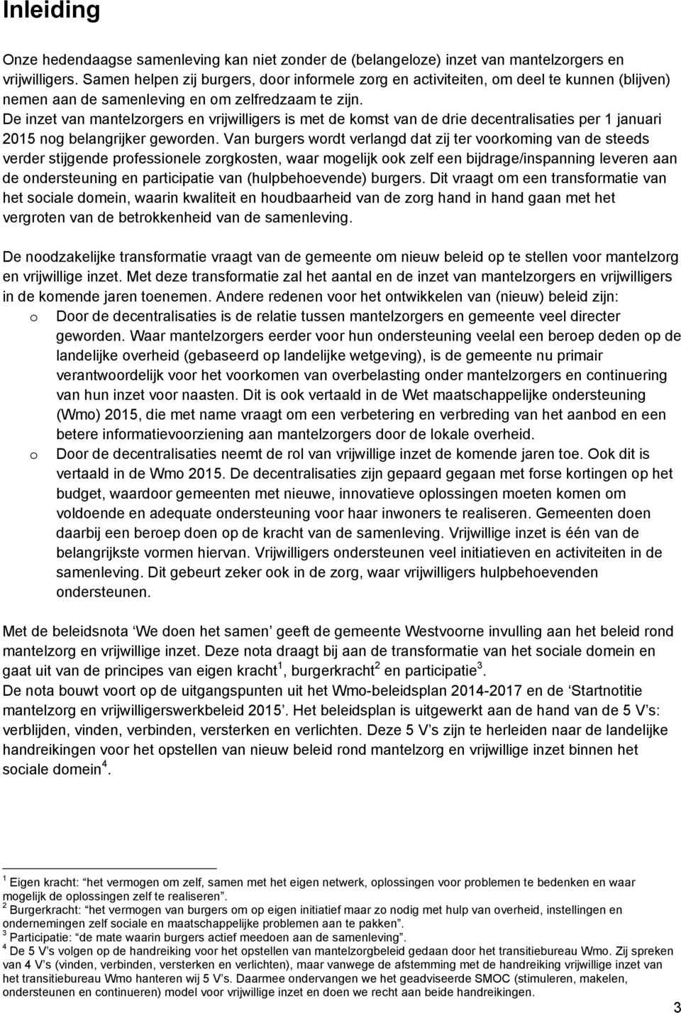 De inzet van mantelzrgers en vrijwilligers is met de kmst van de drie decentralisaties per 1 januari 2015 ng belangrijker gewrden.
