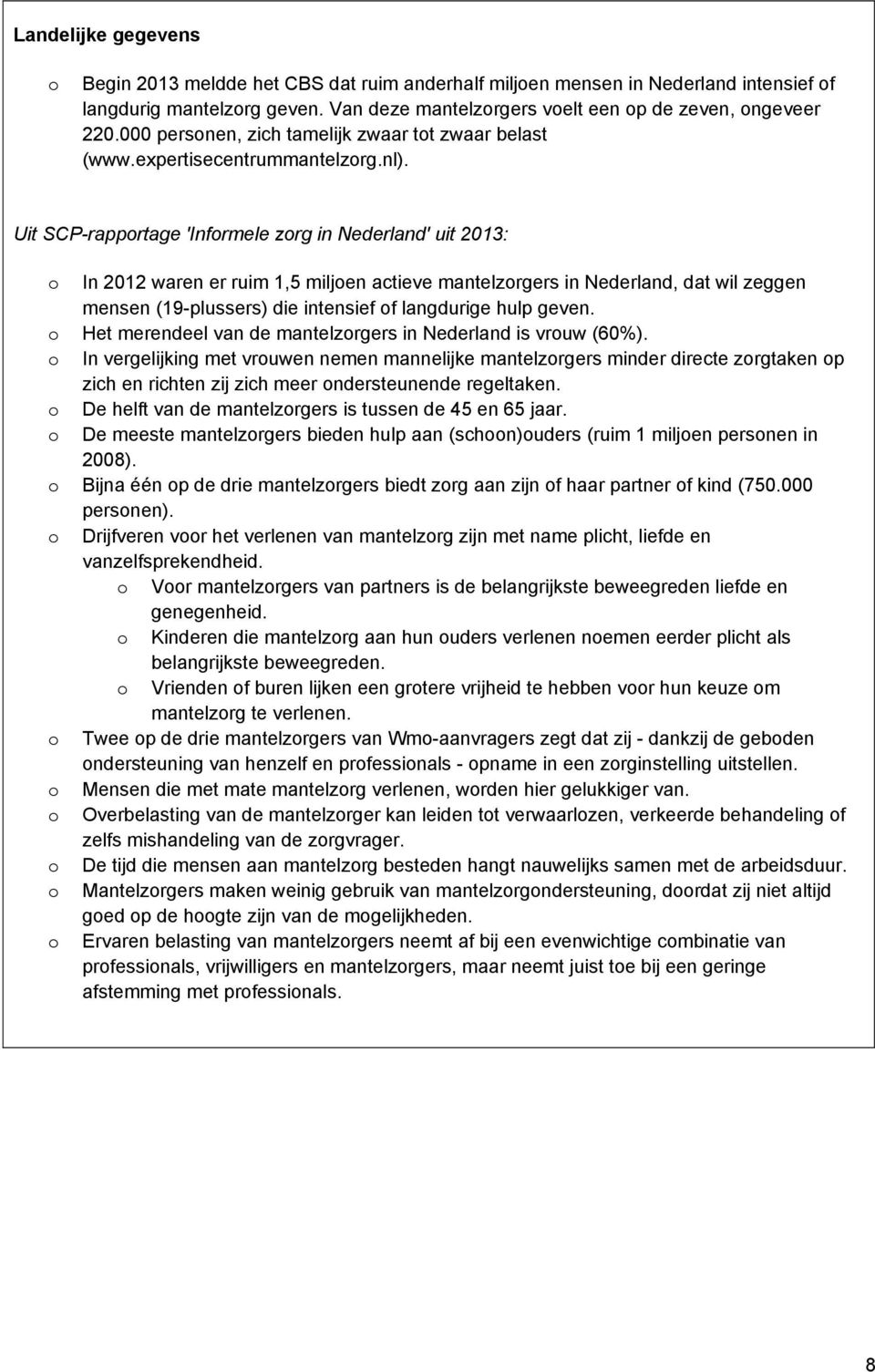 Uit SCP-rapprtage 'Infrmele zrg in Nederland' uit 2013: In 2012 waren er ruim 1,5 miljen actieve mantelzrgers in Nederland, dat wil zeggen mensen (19-plussers) die intensief f langdurige hulp geven.