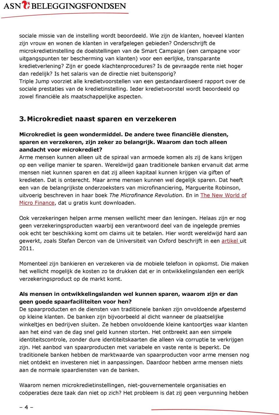 Zijn er goede klachtenprocedures? Is de gevraagde rente niet hoger dan redelijk? Is het salaris van de directie niet buitensporig?