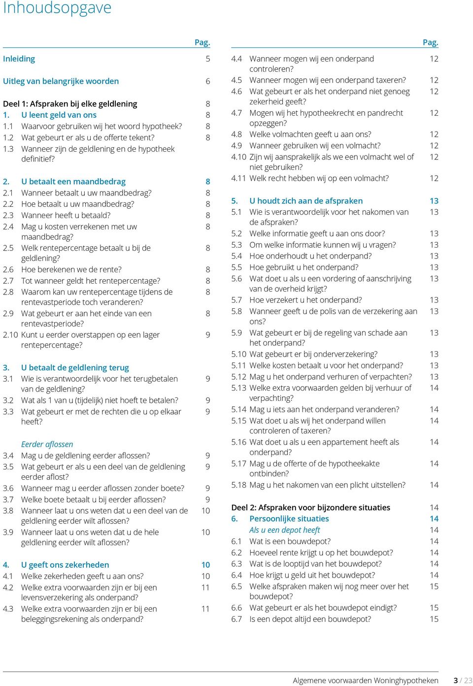 8 2.4 Mag u kosten verrekenen met uw 8 maandbedrag? 2.5 Welk rentepercentage betaalt u bij de 8 geldlening? 2.6 Hoe berekenen we de rente? 8 2.