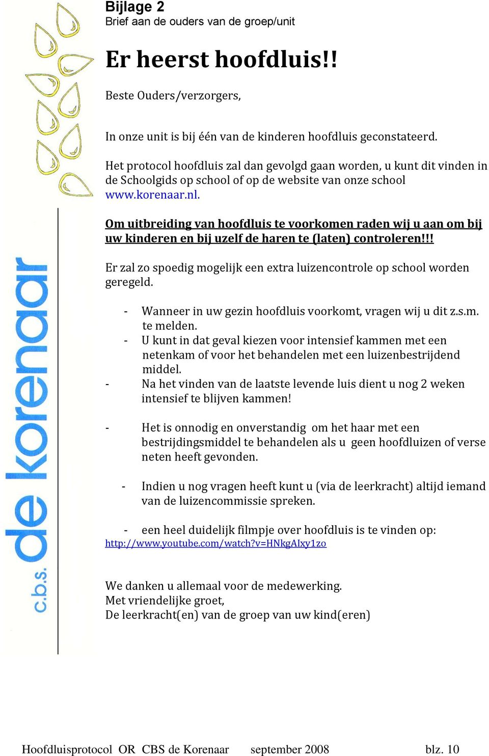 Om uitbreiding van hoofdluis te voorkomen raden wij u aan om bij uw kinderen en bij uzelf de haren te (laten) controleren!