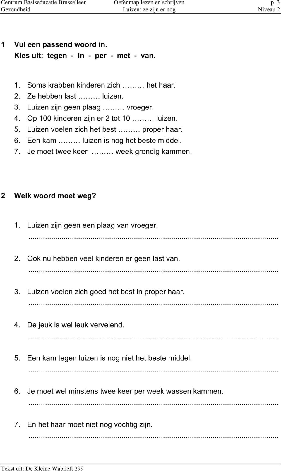 Je moet twee keer week grondig kammen. 2 Welk woord moet weg? 1. Luizen zijn geen een plaag van vroeger. 2. Ook nu hebben veel kinderen er geen last van. 3.