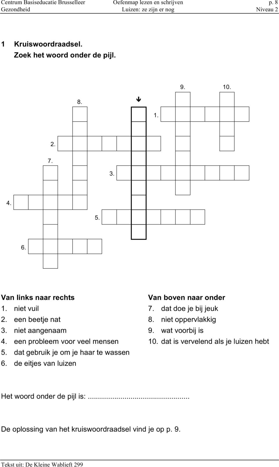 niet oppervlakkig 3. niet aangenaam 9. wat voorbij is 4. een probleem voor veel mensen 10. dat is vervelend als je luizen hebt 5.