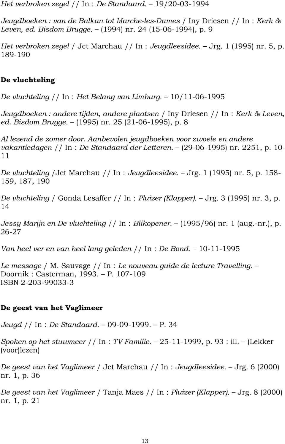 10/11-06-1995 Jeugdboeken : andere tijden, andere plaatsen / Iny Driesen // In : Kerk & Leven, ed. Bisdom Brugge. (1995) nr. 25 (21-06-1995), p. 8 Al lezend de zomer door.