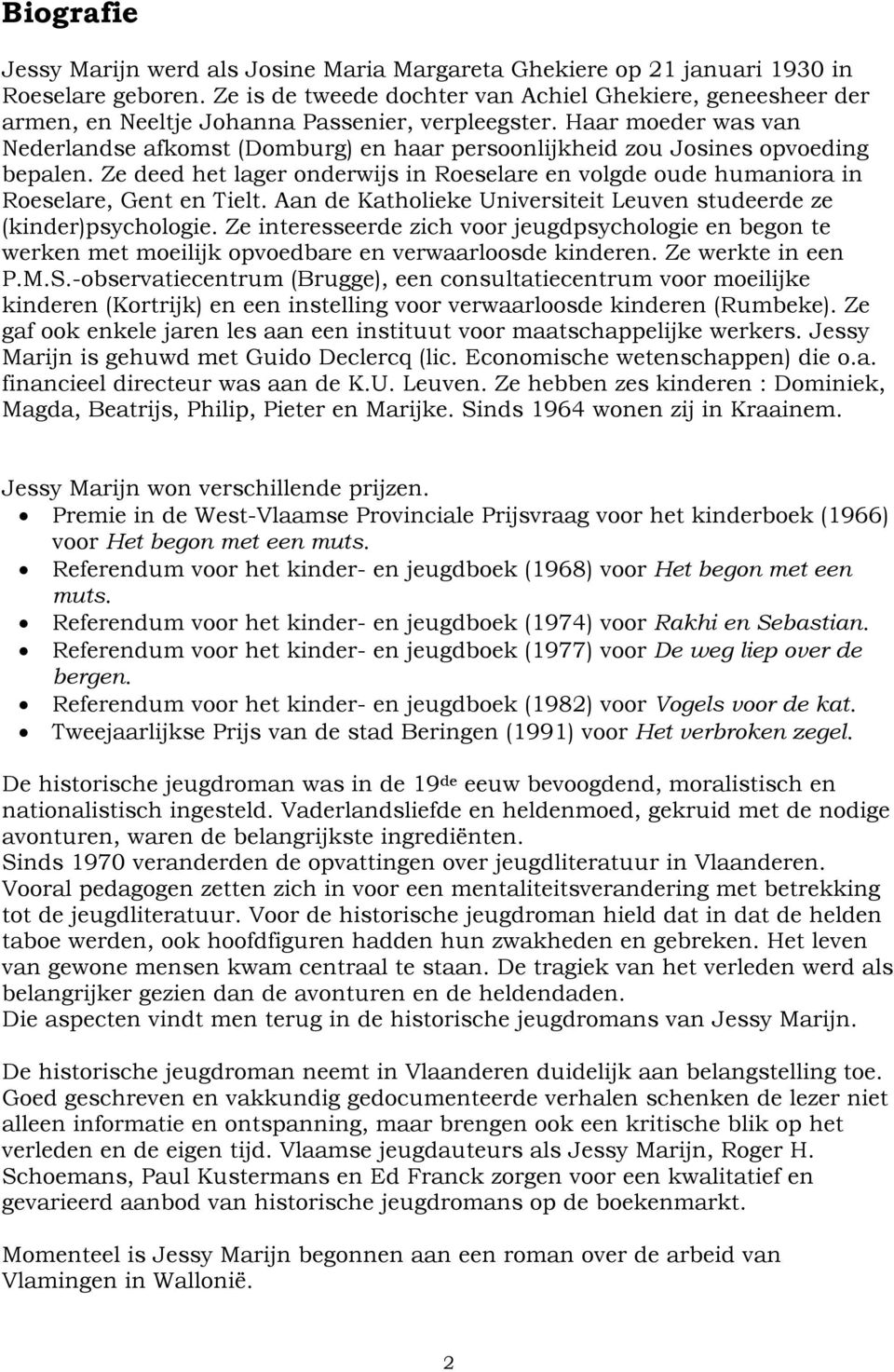 Haar moeder was van Nederlandse afkomst (Domburg) en haar persoonlijkheid zou Josines opvoeding bepalen. Ze deed het lager onderwijs in Roeselare en volgde oude humaniora in Roeselare, Gent en Tielt.