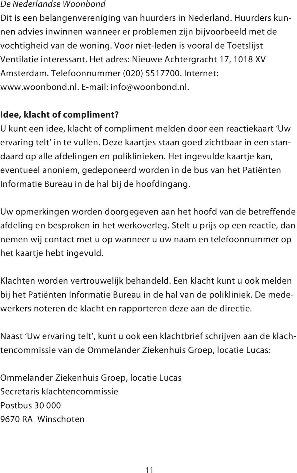 E-mail: info@woonbond.nl. Idee, klacht of compliment? U kunt een idee, klacht of compliment melden door een reactiekaart Uw ervaring telt in te vullen.
