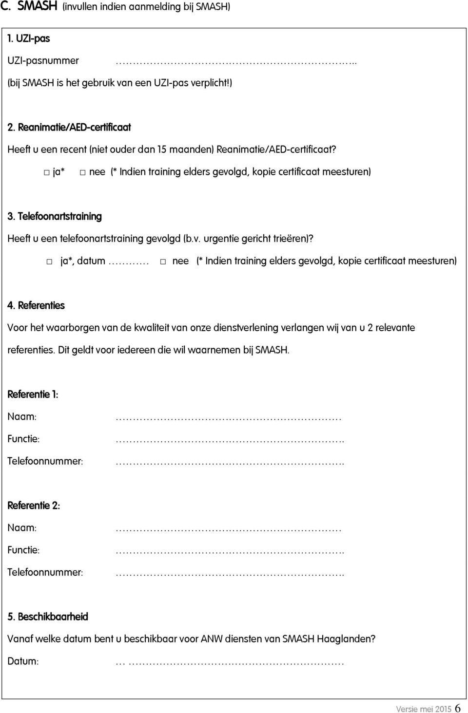 Telefoonartstraining Heeft u een telefoonartstraining gevolgd (b.v. urgentie gericht trieëren)? ja*, datum nee (* Indien training elders gevolgd, kopie certificaat meesturen) 4.