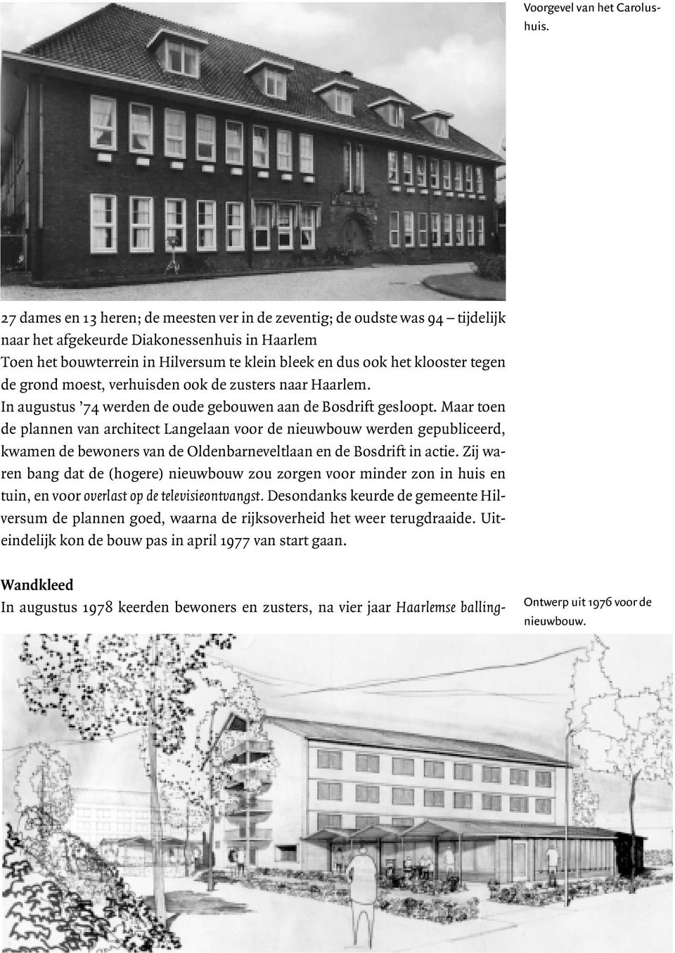 tegen de grond moest, verhuisden ook de zusters naar Haarlem. In augustus 74 werden de oude gebouwen aan de Bosdrift gesloopt.