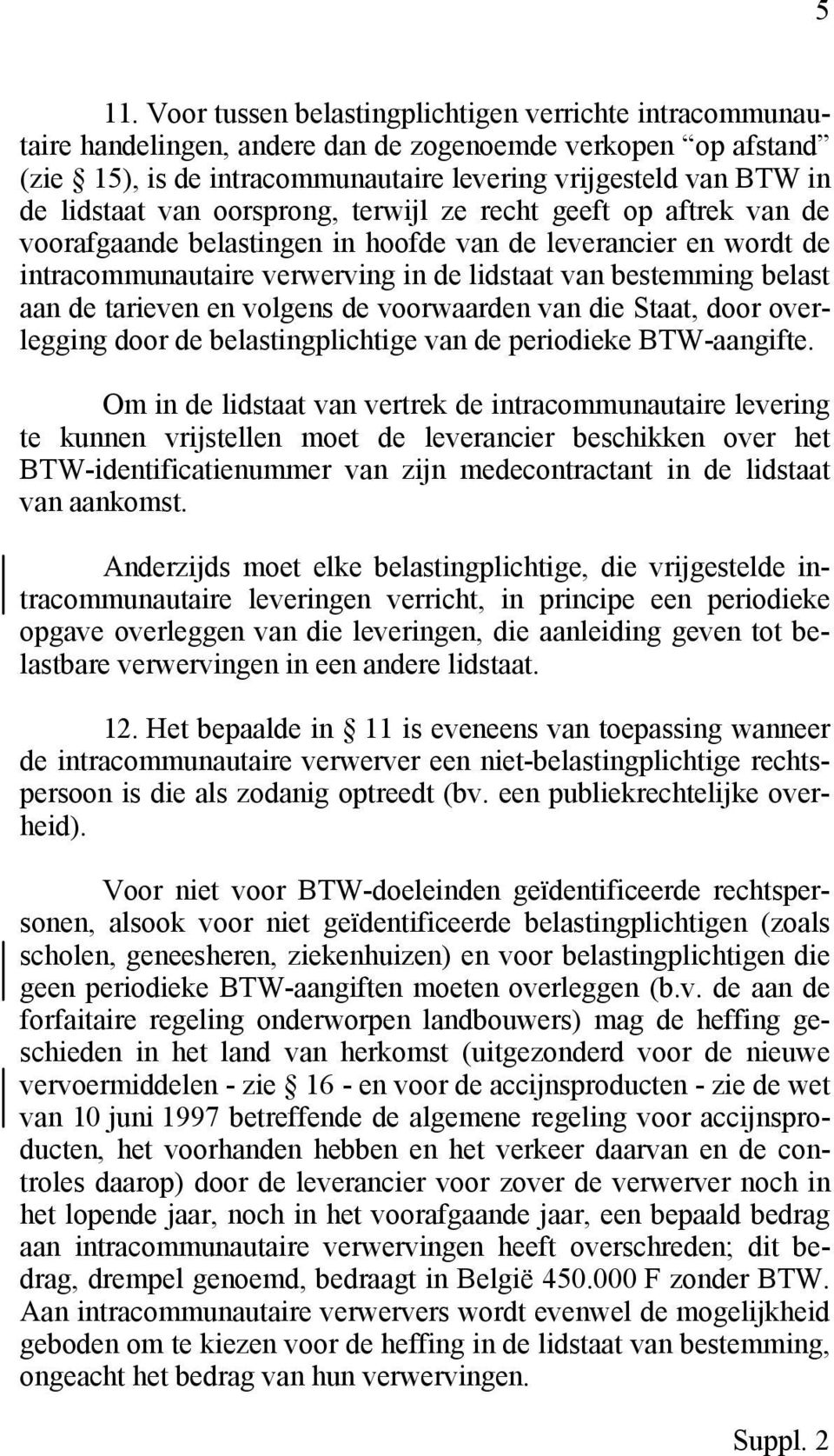 aan de tarieven en volgens de voorwaarden van die Staat, door overlegging door de belastingplichtige van de periodieke BTW-aangifte.