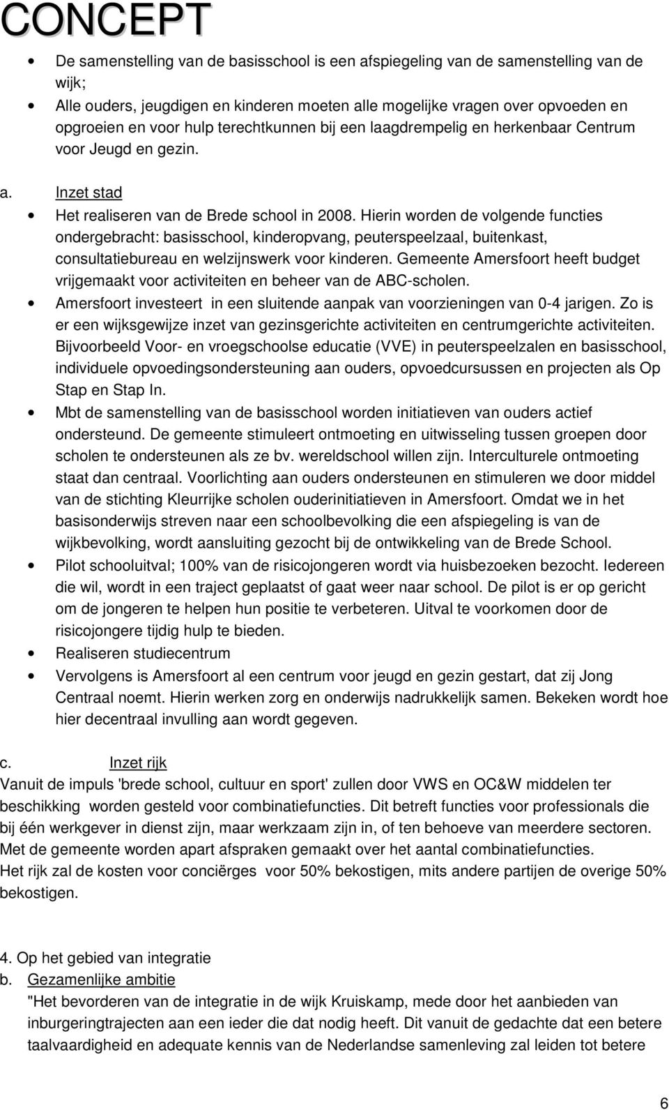 Hierin worden de volgende functies ondergebracht: basisschool, kinderopvang, peuterspeelzaal, buitenkast, consultatiebureau en welzijnswerk voor kinderen.