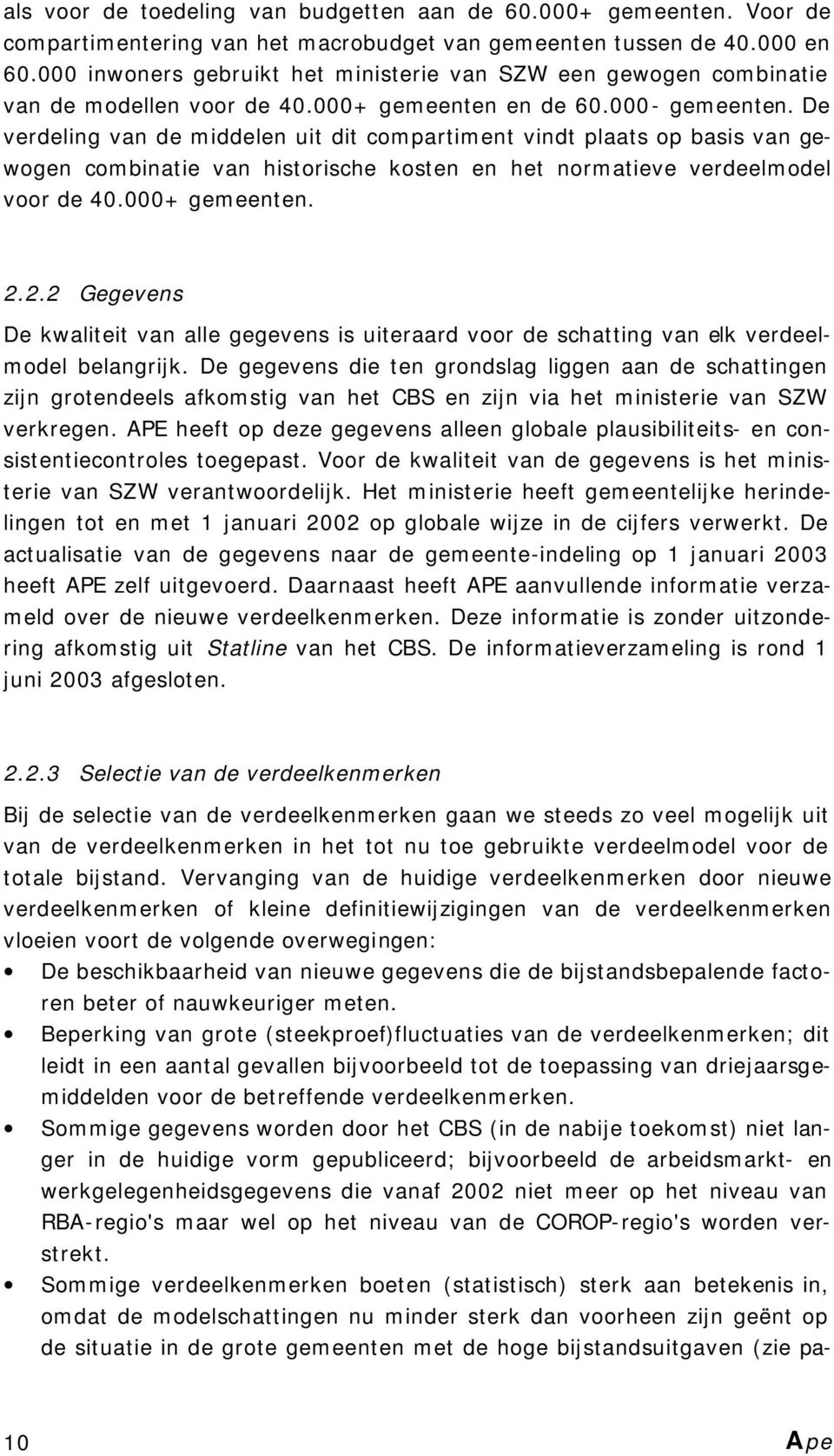 De verdeling van de middelen uit dit compartiment vindt plaats op basis van gewogen combinatie van historische kosten en het normatieve verdeelmodel voor de 40.000+ gemeenten. 2.