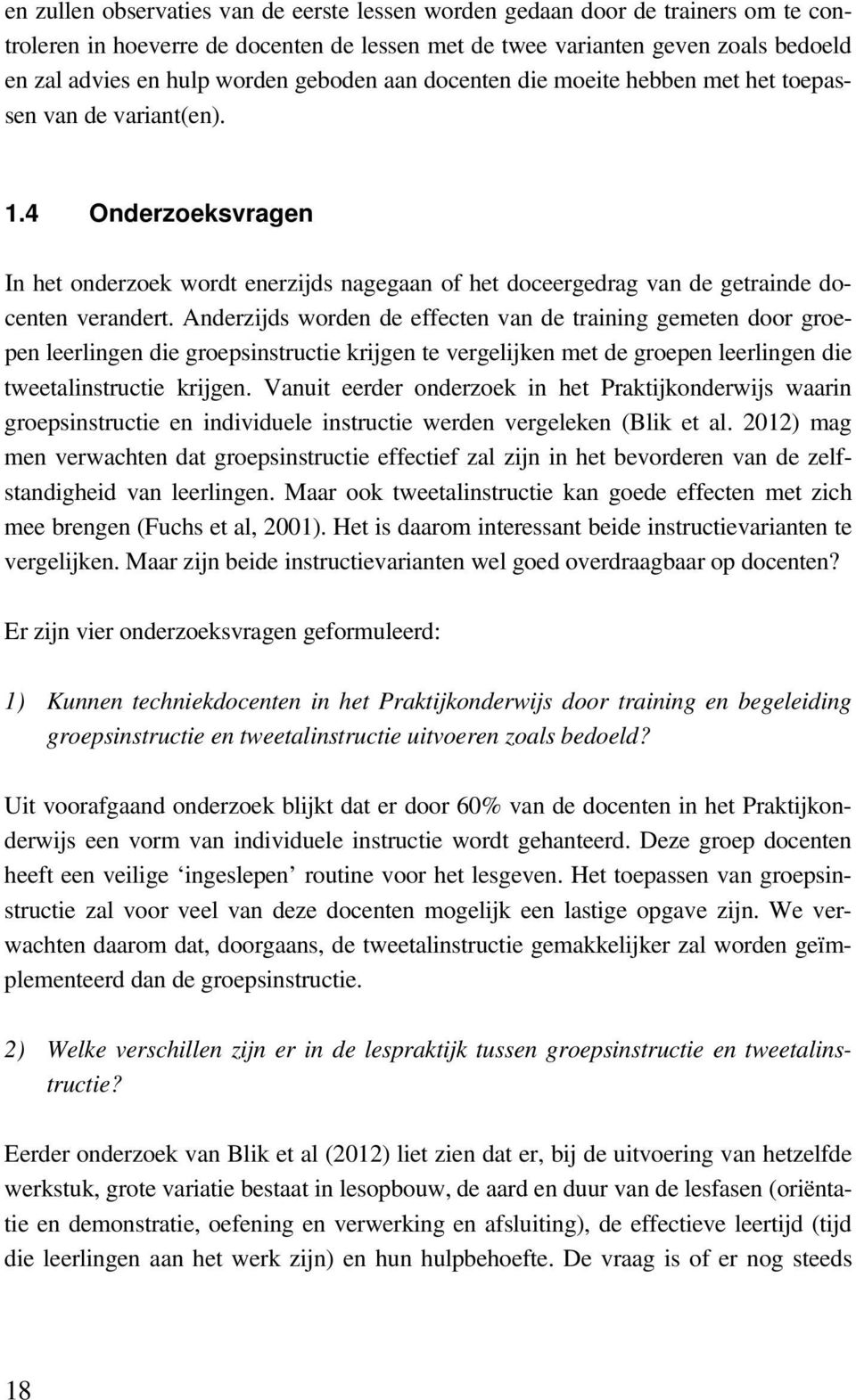 Anderzijds worden de effecten van de training gemeten door groepen leerlingen die groepsinstructie krijgen te vergelijken met de groepen leerlingen die tweetalinstructie krijgen.