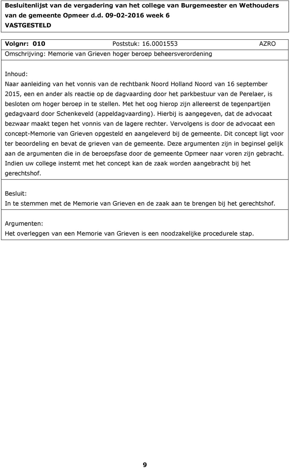 de dagvaarding door het parkbestuur van de Perelaer, is besloten om hoger beroep in te stellen. Met het oog hierop zijn allereerst de tegenpartijen gedagvaard door Schenkeveld (appeldagvaarding).