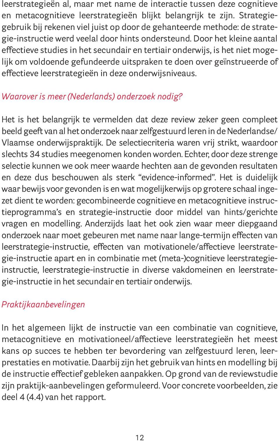 Door het kleine aantal effectieve studies in het secundair en tertiair onderwijs, is het niet mogelijk om voldoende gefundeerde uitspraken te doen over geïnstrueerde of effectieve leerstrategieën in