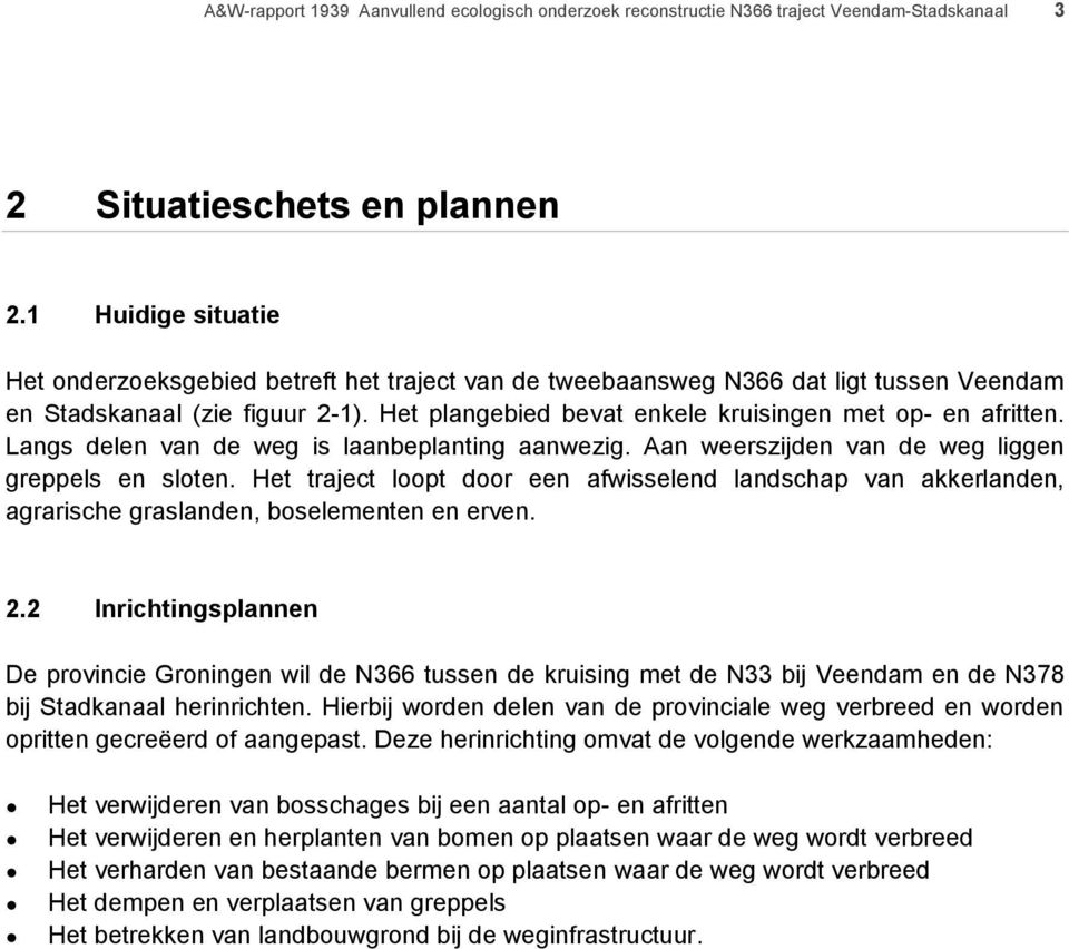 Het plangebied bevat enkele kruisingen met op- en afritten. Langs delen van de weg is laanbeplanting aanwezig. Aan weerszijden van de weg liggen greppels en sloten.