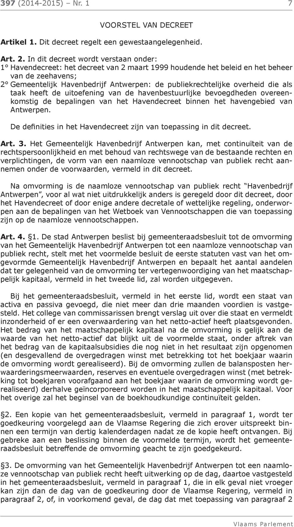 overheid die als taak heeft de uitoefening van de havenbestuurlijke bevoegdheden overeenkomstig de bepalingen van het Havendecreet binnen het havengebied van Antwerpen.
