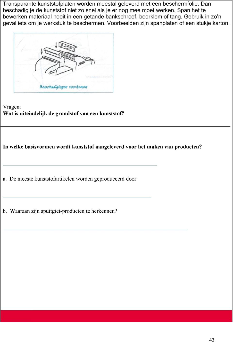 Voorbeelden zijn spanplaten of een stukje karton. Vragen: 1. Wat is uiteindelijk de grondstof van een kunststof? 2.