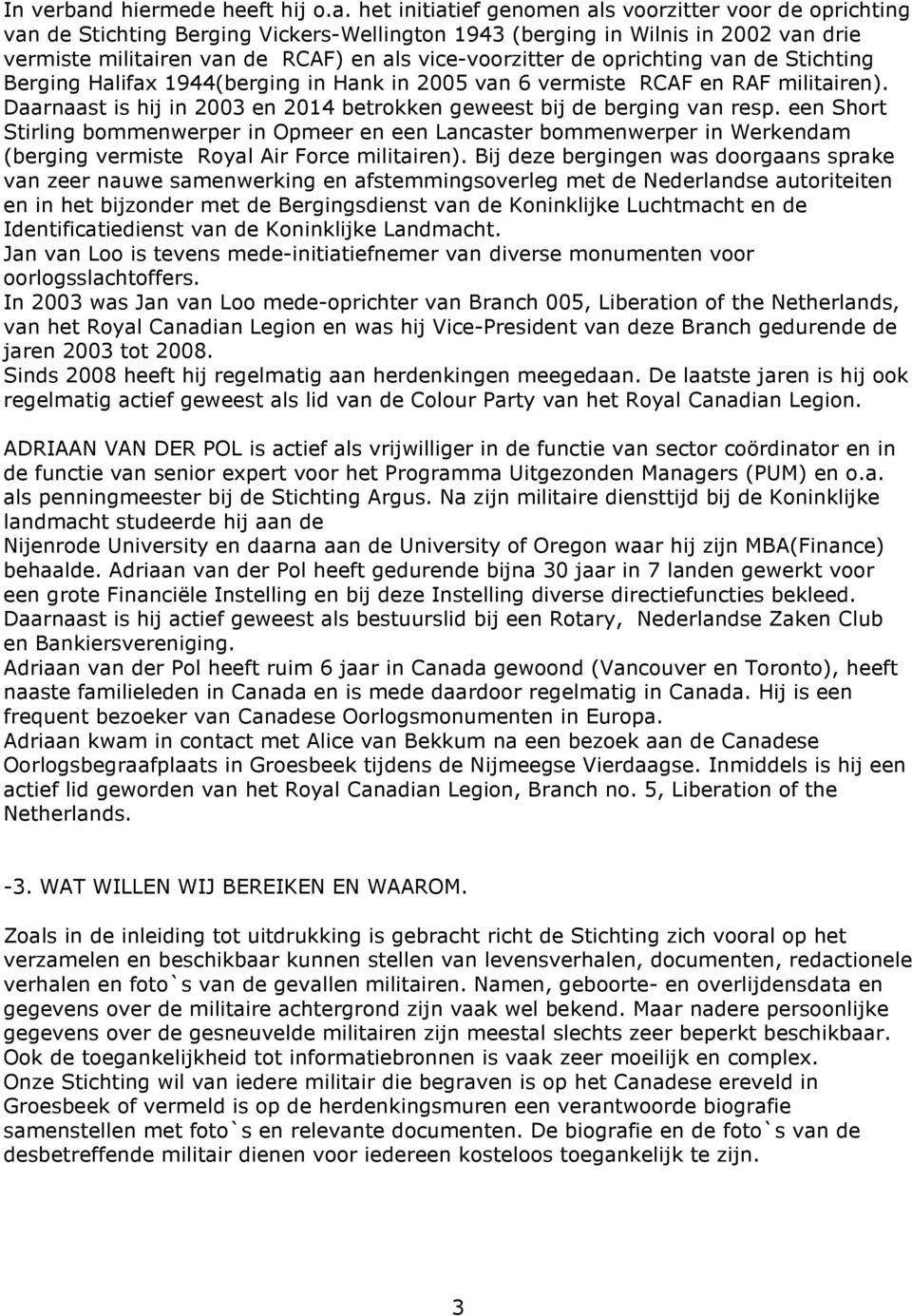 het initiatief genomen als voorzitter voor de oprichting van de Stichting Berging Vickers-Wellington 1943 (berging in Wilnis in 2002 van drie vermiste militairen van de RCAF) en als vice-voorzitter