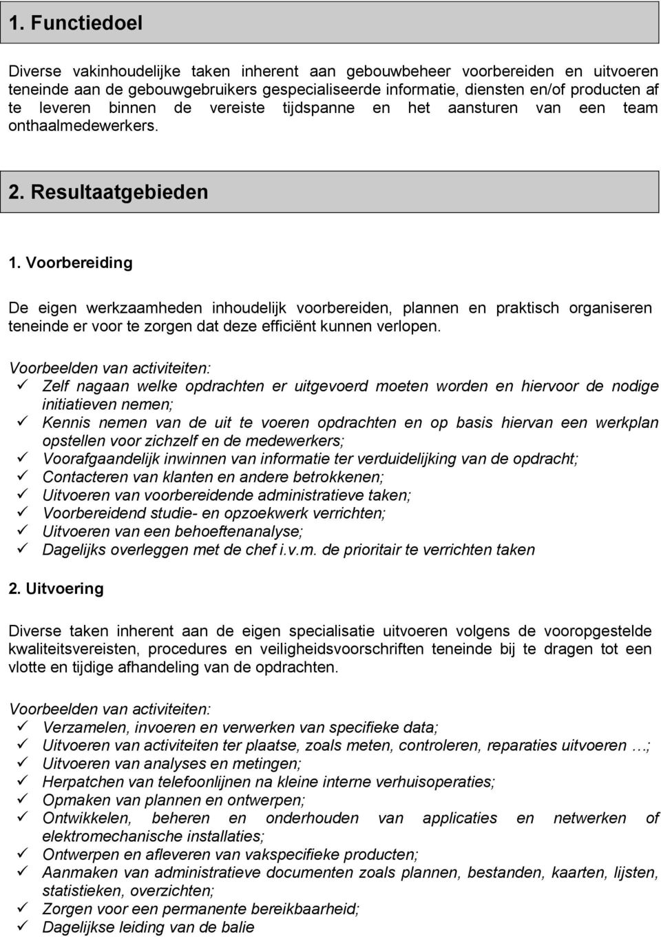 Voorbereiding De eigen werkzaamheden inhoudelijk voorbereiden, plannen en praktisch organiseren teneinde er voor te zorgen dat deze efficiënt kunnen verlopen.