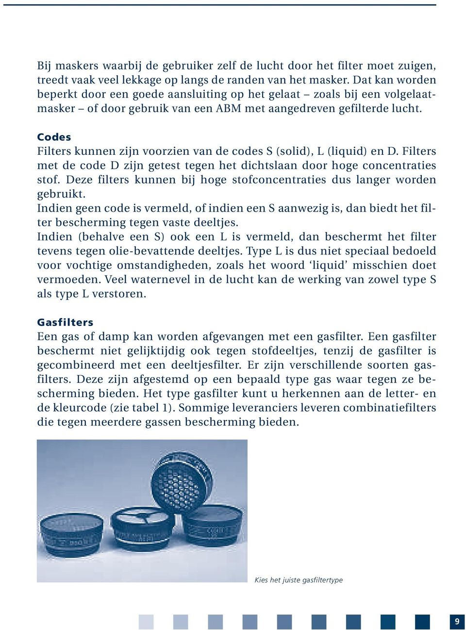 Codes Filters kunnen zijn voorzien van de codes S (solid), L (liquid) en D. Filters met de code D zijn getest tegen het dichtslaan door hoge concentraties stof.